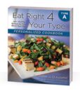 Eat Right 4 Your Type A Cookbook - recipes designed for the unique nutritional needs of Blood Type As.