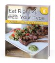 Eat Right 4 Your Type B Cookbook - recipes designed for the unique nutritional needs of Blood Type Bs.